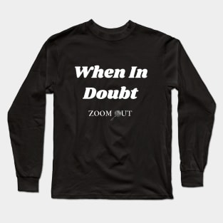 When in Doubt Zoom Out Long Sleeve T-Shirt